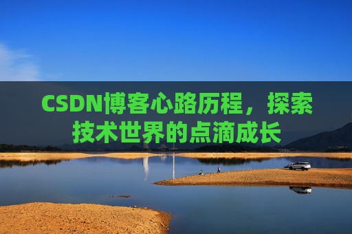 CSDN博客心路历程，探索技术世界的点滴成长